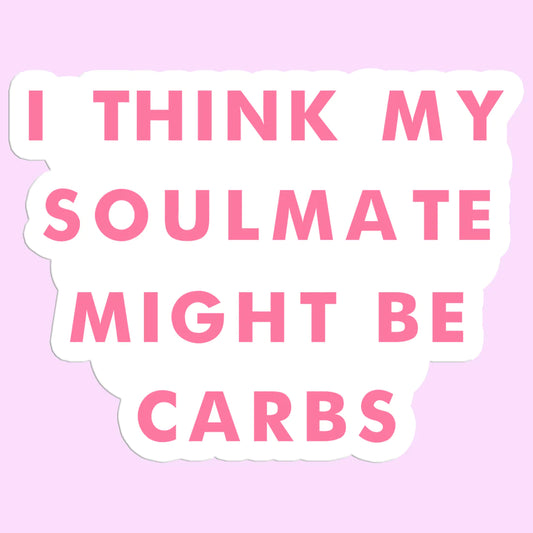 I Think My Soulmate Might Be Carbs Sticker Decal